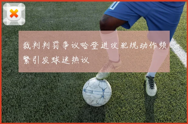 裁判判罚争议哈登进攻犯规动作频繁引发球迷热议
