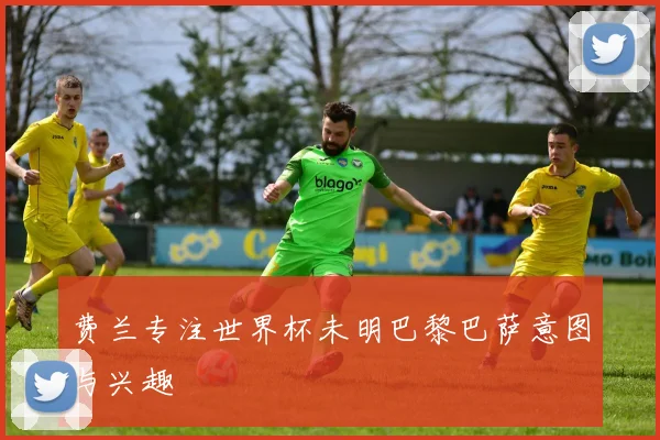 费兰专注世界杯未明巴黎巴萨意图与兴趣